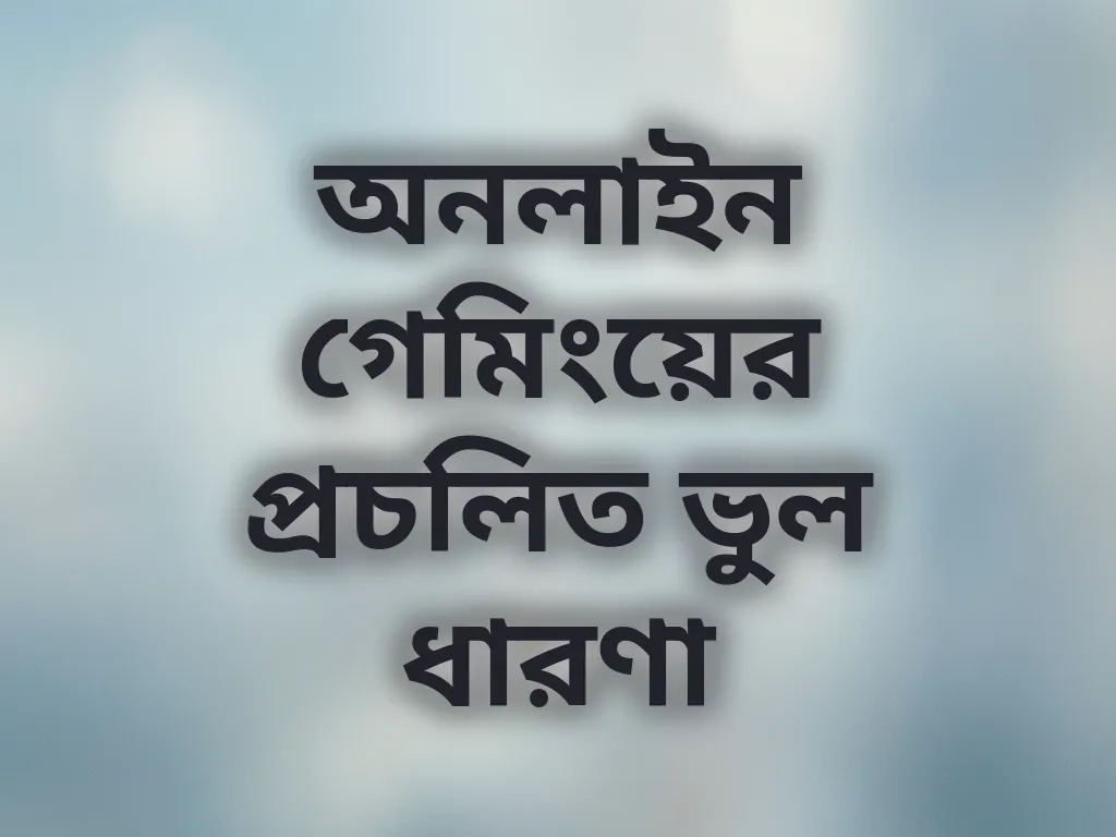 অনলাইন গেমিংয়ের প্রচলিত ভুল ধারণা